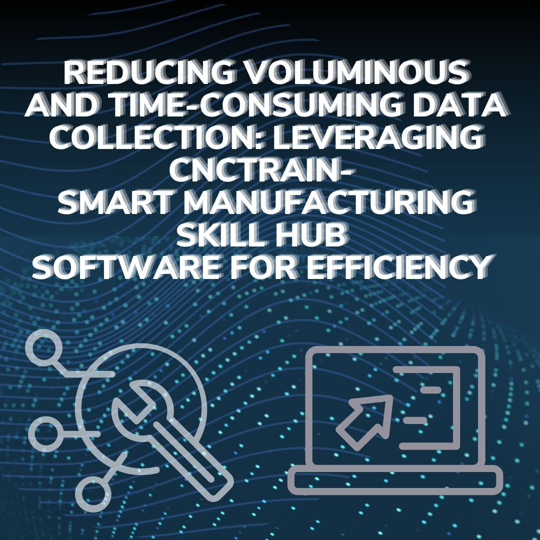 Reducing Voluminous and Time-Consuming Data Collection: Leveraging CNCTrain Smart Manufacturing Skill Hub Software for Efficiency 
